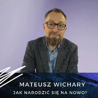 Mateusz Wichary - Jak narodzić się na nowo? Mateusz Wichary - Jak narodzić się na nowo?