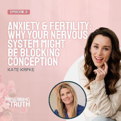 Anxiety & Fertility: Why Your Nervous System Might Be Blocking Conception with Kate Kripke