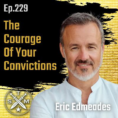 EP229: Eric Edmeades - The Courage Of Your Convictions EP229: Eric Edmeades - The Courage Of Your Convictions