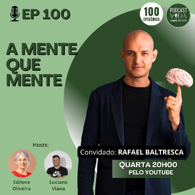 100 - A mente que mente | Rafael Baltresca