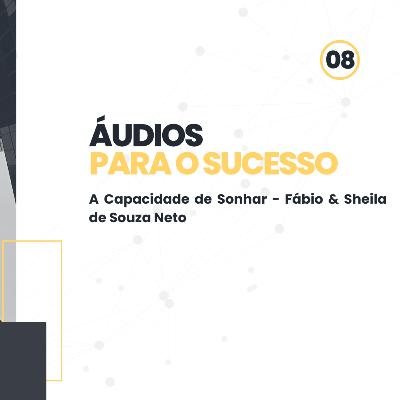 Audios para o sucesso A Capacidade de Sonhar - Fábio & Sheila de Souza Neto