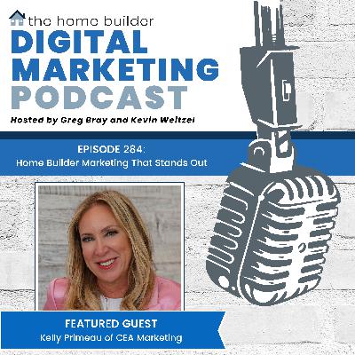 Episode #284: Home Builder Marketing That Stands Out - Kelly Primeau