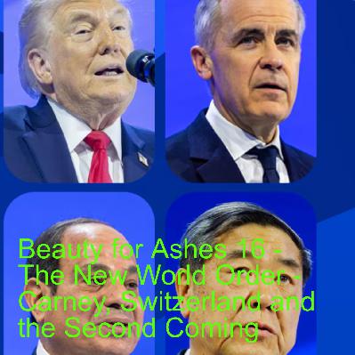 Beauty for Ashes 16 - The New World Order - Carneys Speech - Switzerland - and the Second Coming Beauty for Ashes 16 - The New World Order - Carneys Speech - Switzerland - and the Second Coming