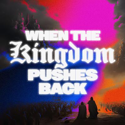 When the Kingdom Pushes Back When the Kingdom Pushes Back