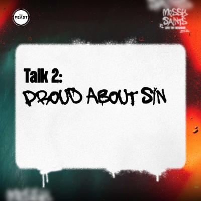 Feast Series: Messy Saints | Talk 2: Proud About Sin Feast Series: Messy Saints | Talk 2: Proud About Sin