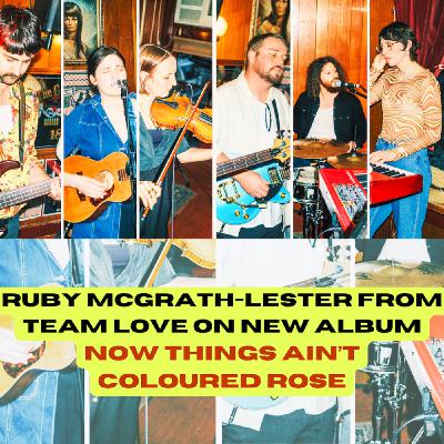Ruby McGrath-Lester from Team Love on new album Now Things Ain’t Coloured Rose Ruby McGrath-Lester from Team Love on new album Now Things Ain’t Coloured Rose