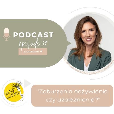 #19 Zaburzenia odżywiania czy uzależnienie? - o podobieństwach i różnicach z Moniką Piotrowską z OCZO