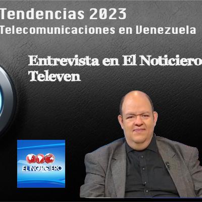Tendencias 2023 en Telecomunicaciones y Tecnología en Venezuela. Entrevista en Noticiero Televen