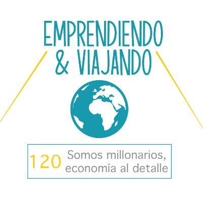 120 - Somos millonarios, economía al detalle.