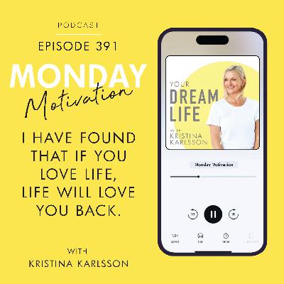 #391 - Monday Motivation: “I have found that if you love life, life will love you back.” – Arthur Rubinstein