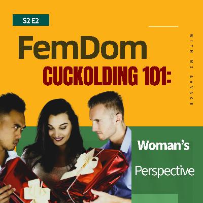 S2 E2. FemDom Cuckolding 101: Woman’s Perspective