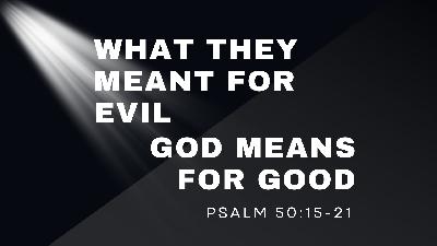 What They Meant for Evil God Means for Good What They Meant for Evil God Means for Good