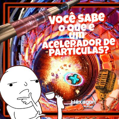 Você Sabe Como Funciona um ACELERADOR DE PARTÍCULAS ?? Você Sabe Como Funciona um ACELERADOR DE PARTÍCULAS ??