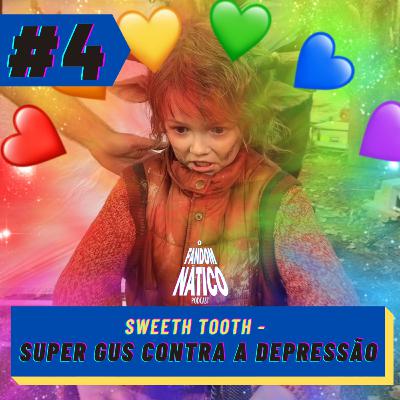 Ep 4 - Sweeth Tooth - Super Gus contra a depressão