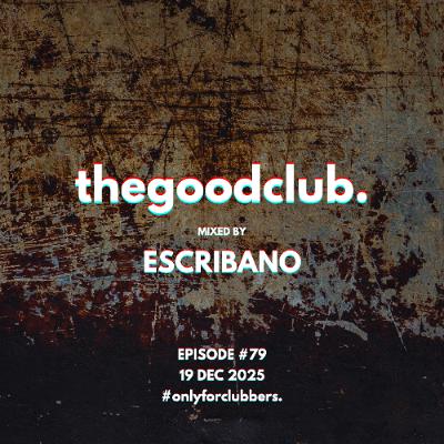 The Good Club #79 - Escribano [19 12 2025]