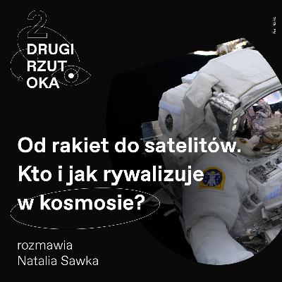 Od rakiet do satelitów. Kto i jak rywalizuje w kosmosie? [Drugi rzut OKA]