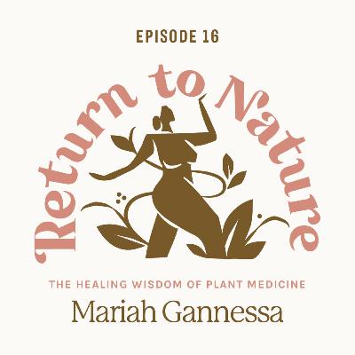 16. The Healing Wisdom of Plant Medicine with Mariah Gannessa of Four Visions