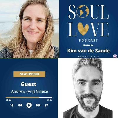 Soul Love Podcast by Kim van de Sande | guest Andrew (Anj) Gillese | Soulful Engineering: A Journey Through Mind, Body, and Spirit