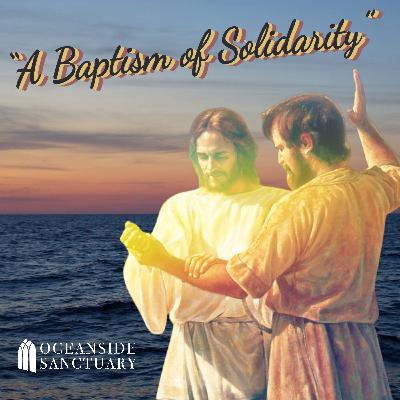 "A Baptism of Solidarity" - Matthew 3:13-17