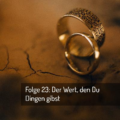 Folge 23: Der Wert, den Du Dingen gibst