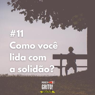 #11 Como você lida com a solidão?