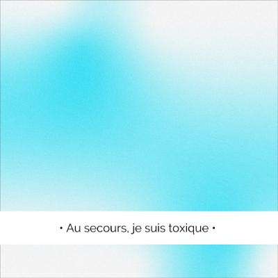 ✨ Au secours, je suis toxique !