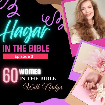 EPISODE 3 - Hagar - 60 Women In The Bible with Nadya EPISODE 3 - Hagar - 60 Women In The Bible with Nadya