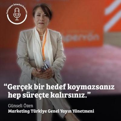 Günseli Özen: Gerçek bir hedef koymazsanız hep süreçte kalırsınız.