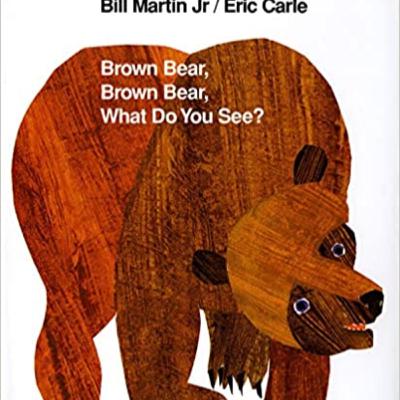Brown Bear, Brown Bear What Do You See? By Bill Martin Jr & Eric Carle Brown Bear, Brown Bear What Do You See? By Bill Martin Jr & Eric Carle