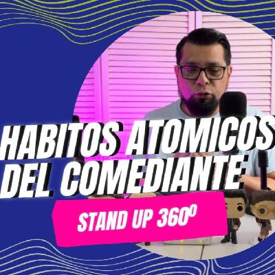 EP 8 - Habitos atomicos del comediante - STAND UP 360