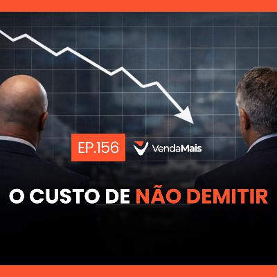 O custo de não demitir - Podcast VendaMais #156