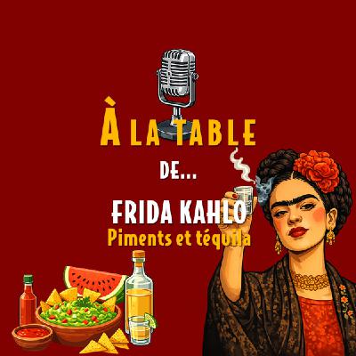 À la table de Frida Kahlo, piments et téquila - Podcast d'histoire et de gastronomie