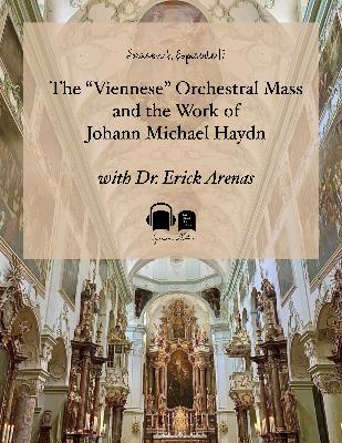 SE06 EP17 - The "Viennese" Orchestral Mass and the Work of Johann Michael Haydn - with Dr. Erick Arenas