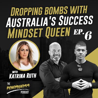 The Relentless Podcast Episode #6: Dropping Bombs with Australia's Success Mindset Queen Katrina Ruth The Relentless Podcast Episode #6: Dropping Bombs with Australia's Success Mindset Queen Katrina Ruth