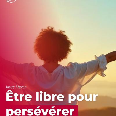 Être libre pour persévérer Être libre pour persévérer