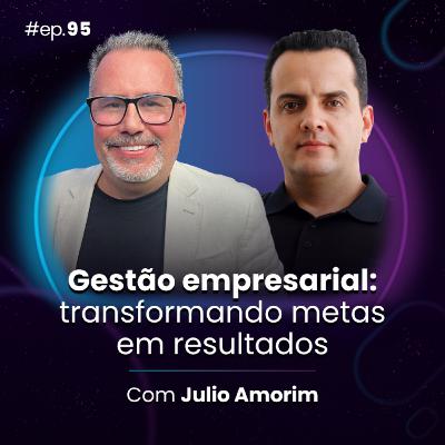 #Ep95 Gestão empresarial: transformando metas em resultados, com Julio Amorim