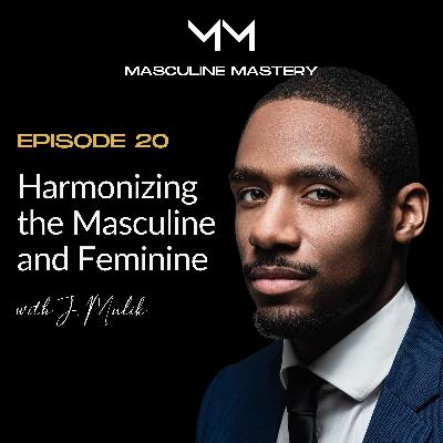 Ep. 20 | Harmonizing The Masculine and Feminine With J. Malik