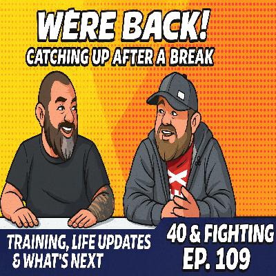WE’RE BACK! Catching Up After a Break | BJJ Training, Life Updates & What’s Next | 40&Fighting Ep109