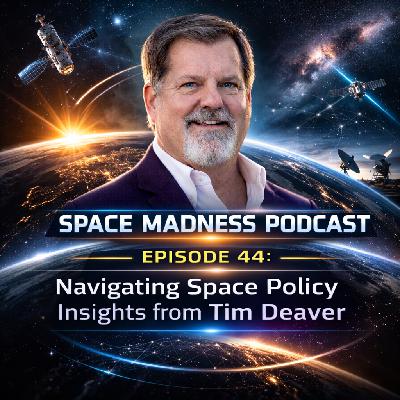 Space Madness Podcast Episode 44: Navigating Space Policy with Tim Deaver
