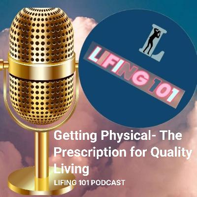 Getting Physical- The Prescription for Quality Living Getting Physical- The Prescription for Quality Living