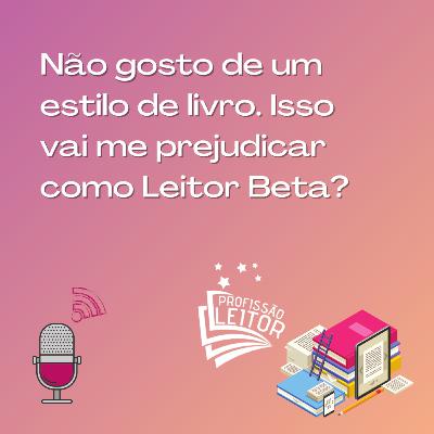 Não gosto de fazer leitura beta de um estilo de livro Isso vai me prejudicar? Não gosto de fazer leitura beta de um estilo de livro Isso vai me prejudicar?
