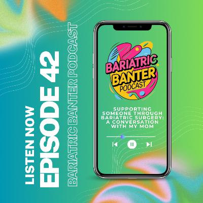 Episode 42: Supporting Someone Through Bariatric Surgery: A Conversation With My Mom