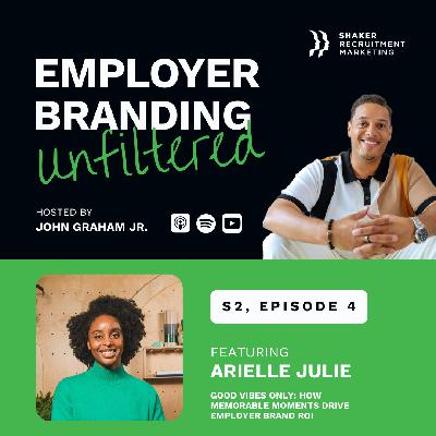 Employer Branding Unfiltered: SE02 - Ep 4: Arielle Julie - Good Vibes Only: How Memorable Moments Drive EB ROI