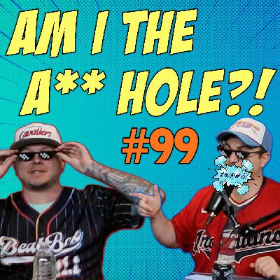 Am I The A** Hole?! | Episode #99