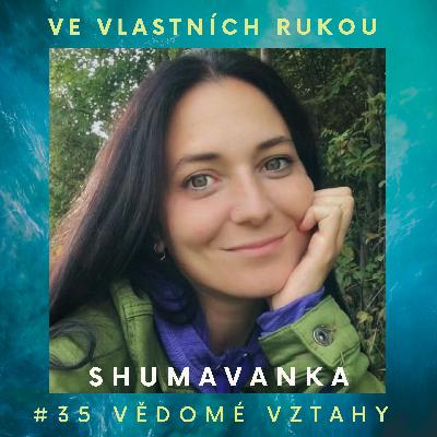 #35 Shumavanka o vědomých a závislých vztazích, rozvodu i odpuštění