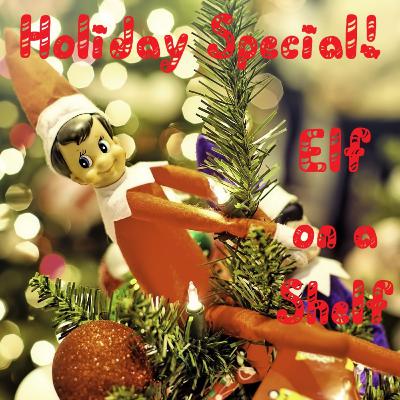 I'm Sorry If I Scared You 2nd Annual Holiday Special: Elf on a Shelf