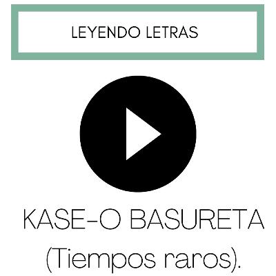 Leyendo letras Ep.1 Kase- O Basureta (Tiempos raros)