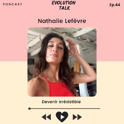 #44 Nathalie Lefèvre : Devenir Irrésistible
