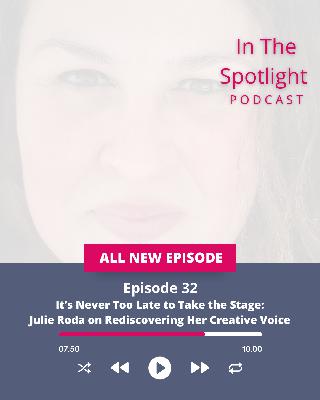 Ep 32 - It’s Never Too Late to Take the Stage: Julie Roda on Rediscovering Her Creative Voice