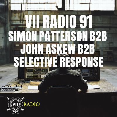 VII Radio 91 - Simon Patterson B2B John Askew B2B Selective Response VII Radio 91 - Simon Patterson B2B John Askew B2B Selective Response